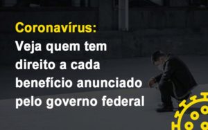 Coronavirus Veja Quem Tem Direito A Cada Beneficio Anunciado Pelo Governo - Contabilidade em Brusque - SC | Contabily