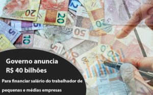 Governo Anuncia R$ 40 Bi Para Financiar Salário Do Trabalhador De Pequenas E Médias Empresas - Contabilidade em Brusque - SC  | Contabily