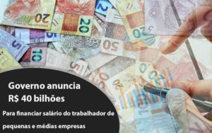 Governo Anuncia R$ 40 Bi Para Financiar Salário Do Trabalhador De Pequenas E Médias Empresas - Contabilidade em Brusque - SC | Contabily