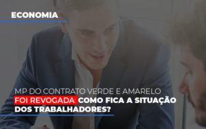 Mp Do Contrato Verde E Amarelo Foi Revogada Como Fica A Situacao Dos Trabalhadores - Contabilidade em Brusque - SC | Contabily