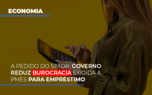 A Pedido Do Setor Governo Reduz Burocracia Exigida A Pmes Para Empresario - Contabilidade em Brusque - SC | Contabily