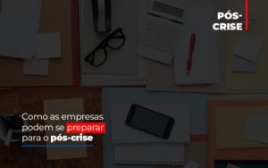 Como As Empresas Podem Se Preparar Para O Pos Crise - Contabilidade em Brusque - SC | Contabily