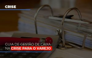 Guia De Gestao De Caixa Na Crise Para O Varejo - Contabilidade em Brusque - SC | Contabily