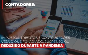 Impostos Tributos E Contribuicoes Veja O Que Foi Adiado Suspenso Ou Reduzido Durante A Pandemia - Contabilidade em Brusque - SC | Contabily