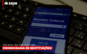 Ir 2020 Receita Federal Decide Manter Cronograma De Restituicoes - Contabilidade em Brusque - SC | Contabily
