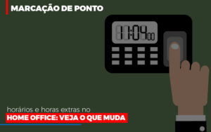 Marcacao De Pontos Horarios E Horas Extras No Home Office - Contabilidade em Brusque - SC | Contabily