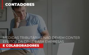 Medidas Tributarias Nao Devem Conter Efeitos Da Crise Para Empresas E Colaboradores - Contabilidade em Brusque - SC | Contabily