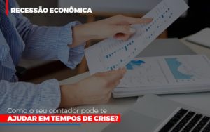 Recessao Economica Como Seu Contador Pode Te Ajudar Em Tempos De Crise - Contabilidade em Brusque - SC | Contabily