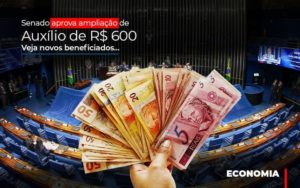 Senado Aprova Ampliacao De Auxilio De Rs 600 Veja Novos Beneficiados - Contabilidade em Brusque - SC | Contabily