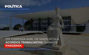 Stf Dispensa Aval De Sindicatos A Acordos Trabalhistas Durante Pandemia - Contabilidade em Brusque - SC | Contabily