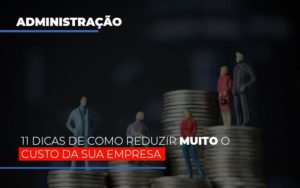11 Dicas De Como Reduzir Muito O Custo Da Sua Empresa - Contabilidade em Brusque - SC | Contabily