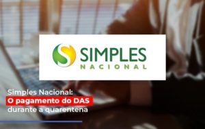 Simples Nacional O Pagamento Do Das Durante A Quarentena - Contabilidade em Brusque - SC | Contabily