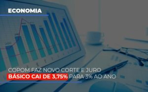 Copom Faz Novo Corte E Juro Basico Cai De 375 Para 3 Ao Ano - Contabilidade em Brusque - SC | Contabily