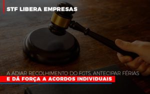 Stf Libera Empresas A Adiar Recolhimento Do Fgts Antecipar Ferias E Da Forca A Acordos Individuais - Contabilidade em Brusque - SC | Contabily