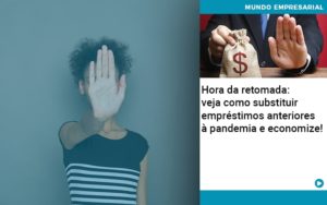 Hora Da Retomada Veja Como Substituir Emprestimos Anteriores A Pandemia E Economize Notícias E Artigos Contábeis Em Joinville Sc | Contabily Contabilidade - Contabilidade em Brusque - SC | Contabily