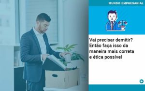 Vai Precisar Demitir Entao Faca Isso Da Maneira Mais Correta E Etica Possivel Notícias E Artigos Contábeis Em Joinville Sc | Contabily Contabilidade - Contabilidade em Brusque - SC | Contabily