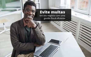 Evite Multas Em Seu Negocio Com Uma Gestao Fiscal Eficiente Post 1 Notícias E Artigos Contábeis Em Joinville Sc | Contabily Contabilidade - Contabilidade em Brusque - SC  | Contabily