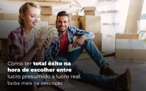 Como Ter Total Exito Na Hora De Escolher Entre Lucro Presumido X Lucro Real Post 1 Notícias E Artigos Contábeis Em Joinville Sc | Contabily Contabilidade - Contabilidade em Brusque - SC | Contabily