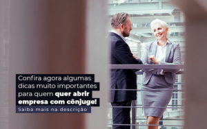 Confira Agora Algumas Dicas Muito Importantes Para Quem Quer Abrir Empresa Com Conjuge Post 1 - Contabilidade em Brusque - SC | Contabily