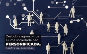 Descubra Agora O Que E Uma Sociedade Nao Personificada Post 1 - Contabilidade em Brusque - SC | Contabily