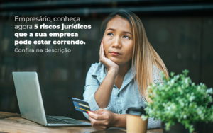 Empresario Conheca Agora 5 Riscos Juridicos Que A Sua Empres Pode Estar Correndo Post 2 - Contabilidade em Brusque - SC | Contabily