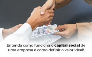 Entenda Como Funciona O Capital Social De Uma Empresa E Como Definir O Valor Ideal Blog 1 - Contabilidade em Brusque - SC | Contabily