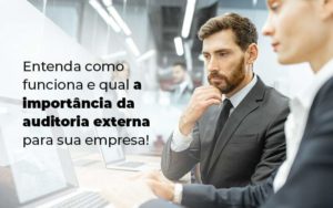 Entenda Como Funciona E Qual A Importancia Da Auditoria Externa Para Sua Empresa Blog 1 - Contabilidade em Brusque - SC | Contabily