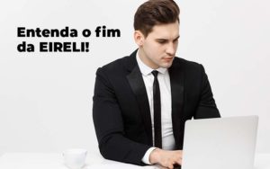 Entenda O Fim Da Eireli Blog 1 - Contabilidade em Brusque - SC | Contabily