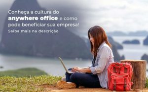 Conheca A Cultura Do Anywhere Office E Como Pode Beneficiar Sua Empresa Blog 2 - Contabilidade em Brusque - SC | Contabily