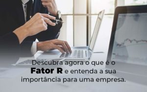 Descubra Agora O Que E O Fator R E Entenda A Sua Importancia Para Uma Empresa Blog - Contabilidade em Brusque - SC | Contabily