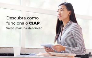 Descubra Como Funciona O Ciap Blog 1 - Contabilidade em Brusque - SC | Contabily