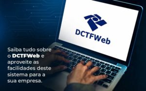 Saiba Tudo Sobre O Dctfweb E Aproveite As Facilidades Deste Sistema Para A Sua Empresa Blog - Contabilidade em Brusque - SC | Contabily