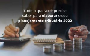 Tudo O Que Voce Precisa Saber Para Elaborar O Seu Planejamento Tributario 2022 Blog - Contabilidade em Brusque - SC  | Contabily