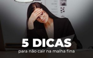 5 Dicas Para Nao Cair Na Malha Fina Blog - Contabilidade em Brusque - SC | Contabily
