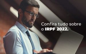 Confira Tudo Sobre O Irpf 2022 Blog - Contabilidade em Brusque - SC | Contabily