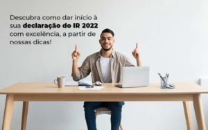 Descubra Como Dar Inicia A Sua Declaracao Do Ir 2022 Com Excelencia A Partir De Nossas Dicas Blog - Contabilidade em Brusque - SC | Contabily