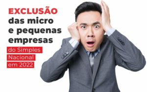 Exclusao Das Micro E Pequenas Empresas Do Simples Nacional Em 2022 Blog - Contabilidade em Brusque - SC | Contabily
