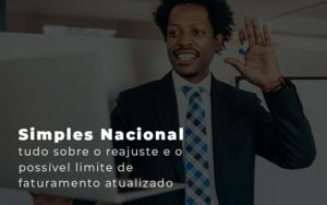 Simples Nacional Tudo Sobre O Reajuste E O Possivel Limite De Faturamento Atualizado Blog - Contabilidade em Brusque - SC | Contabily