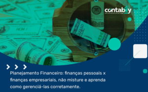 Planejamento Financeiro Finanças Pessoais X Finanças Empresariais Não Misture E Aprenda Como Gerencia Las Corretamente Blog - Contabilidade em Brusque - SC | Contabily
